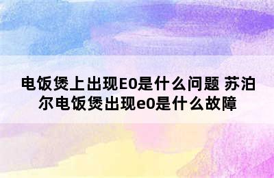 电饭煲上出现E0是什么问题 苏泊尔电饭煲出现e0是什么故障